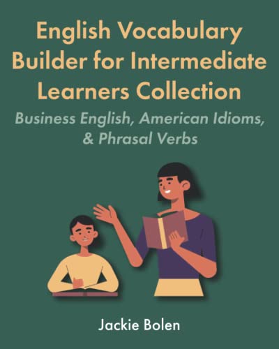 English Vocabulary Builder for Intermediate Learners Collection: Business English, American Idioms, & Phrasal Verbs (Learning English Collections (Intermediate Level)) von Independently published